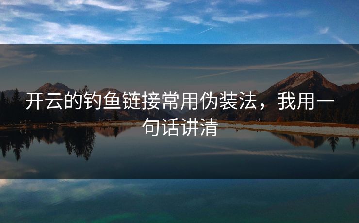 开云的钓鱼链接常用伪装法,我用一句话讲清 开云的钓鱼链接常用伪装法,我用一句话讲清